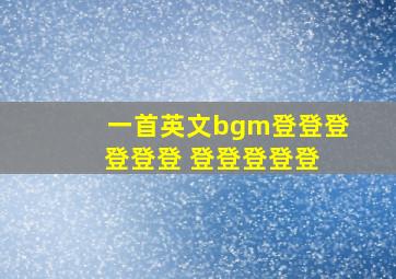 一首英文bgm登登登 登登登 登登登登登